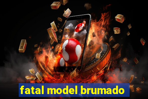 fatal model brumado